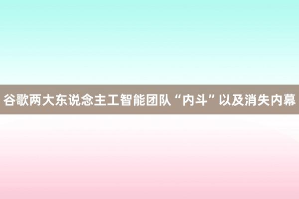 谷歌两大东说念主工智能团队“内斗”以及消失内幕