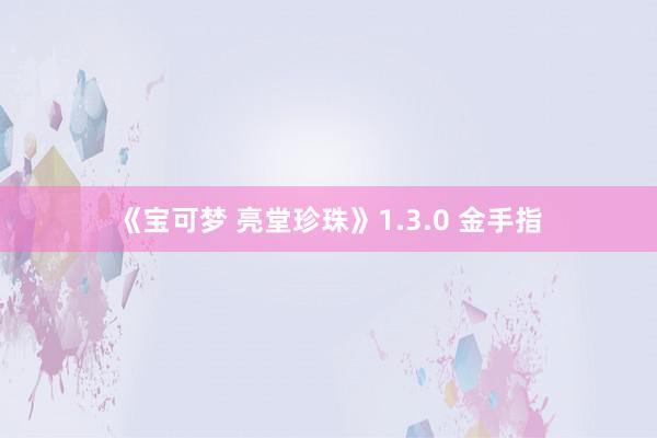 《宝可梦 亮堂珍珠》1.3.0 金手指