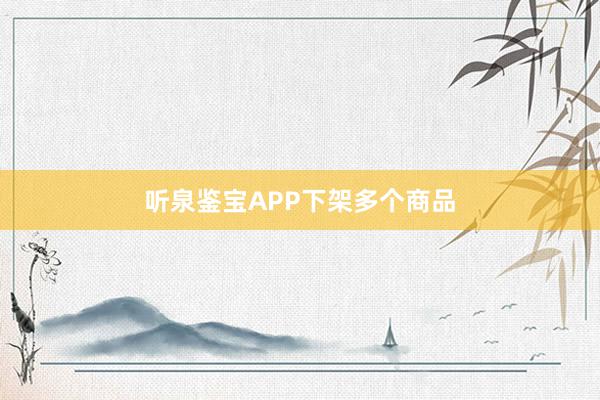 听泉鉴宝APP下架多个商品